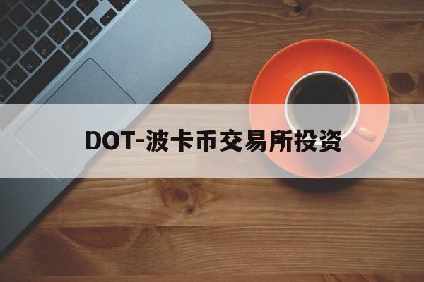 DOT-波卡币交易所投资(dot波卡币还能涨到2000吗)